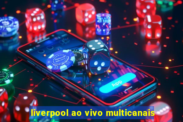 liverpool ao vivo multicanais